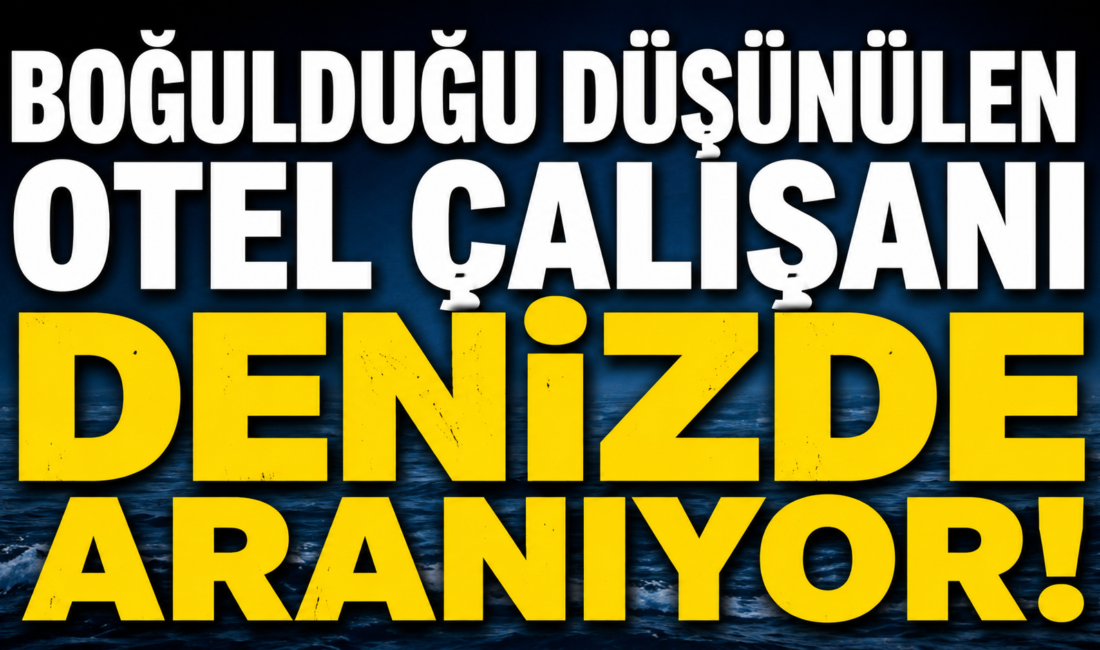 Otel Çalışanı 3 Gündür Aranıyor Antalya’nın Serik ilçesinde denize girdikten
