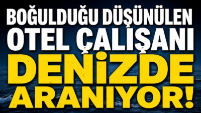 Otel Çalışanı 3 Gündür Aranıyor Antalya’nın Serik ilçesinde denize girdikten