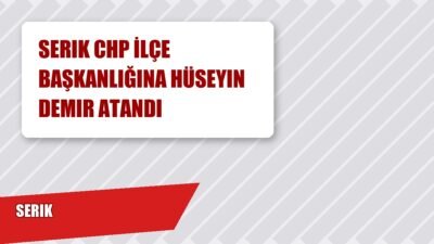 Serik CHP İlçe Başkanlığına emekli öğretmen Hüseyin Demir atandı. Parti