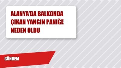 Antalya’nın Alanya ilçesinde 3 katlı binanın en üst katındaki balkonda